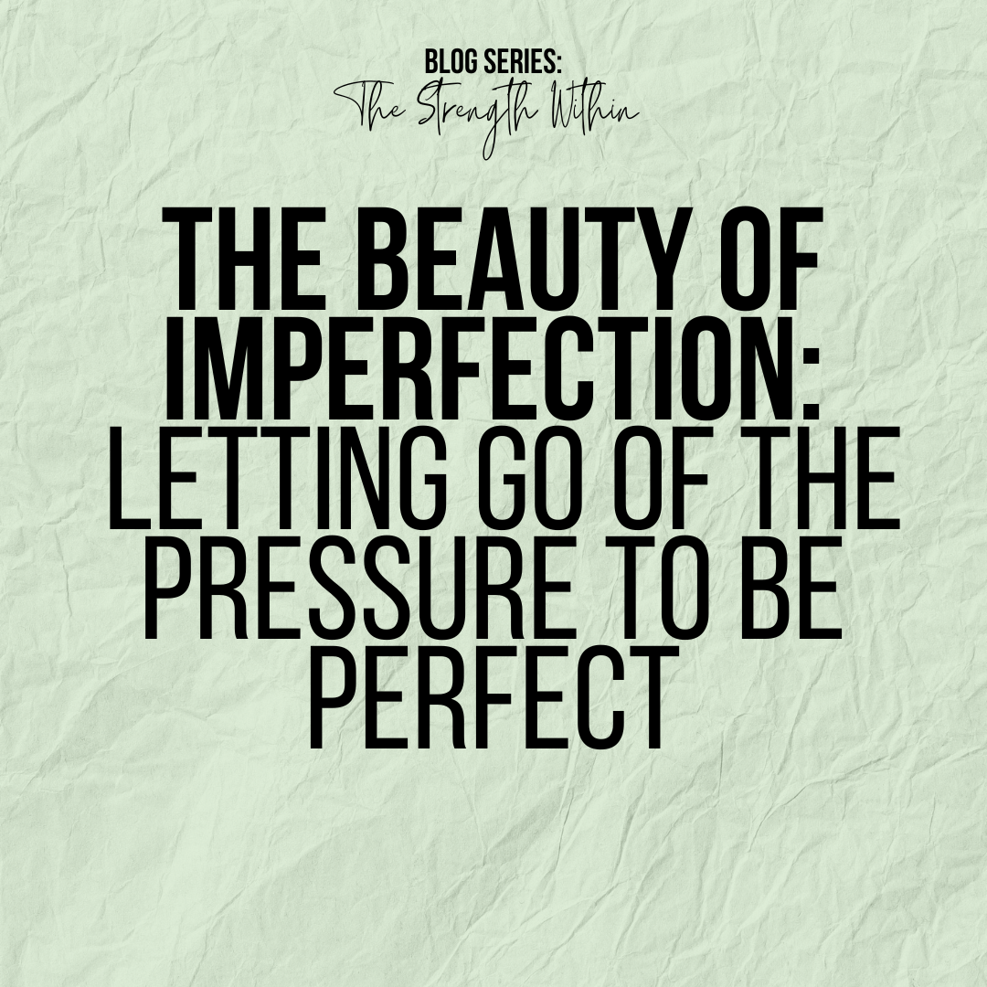 The Beauty of Imperfection: Letting Go of the Pressure to Be Perfect