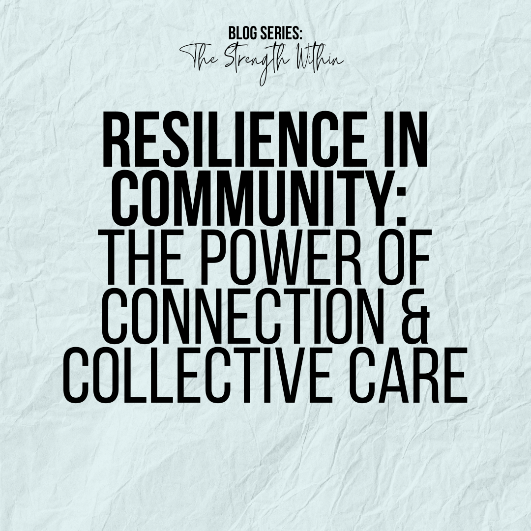 Resilience in Community: The Power of Connection & Collective Care