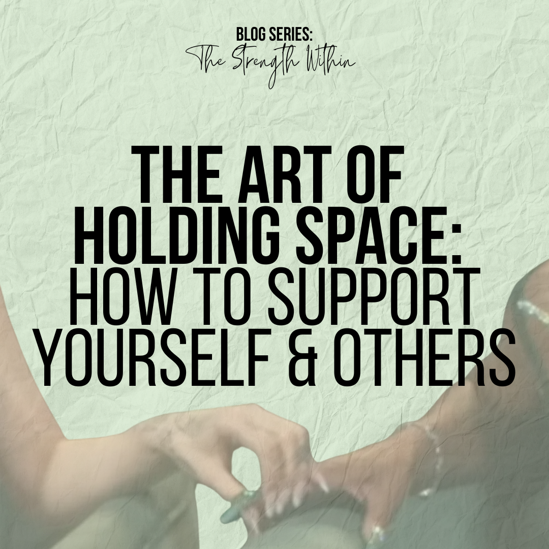 The Art of Holding Space: How to Support Yourself & Others